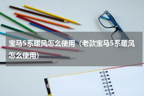 宝马5系暖风怎么使用（老款宝马5系暖风怎么使用）
