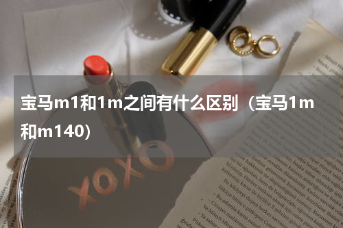 宝马m1和1m之间有什么区别（宝马1m和m140）