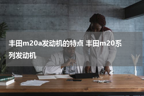 丰田m20a发动机的特点 丰田m20系列发动机