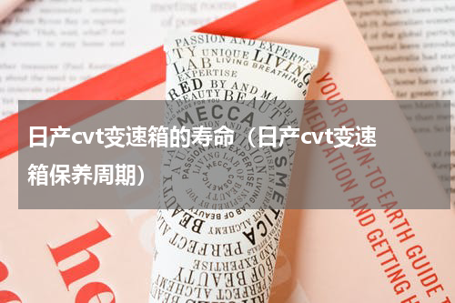 日产cvt变速箱的寿命（日产cvt变速箱保养周期）