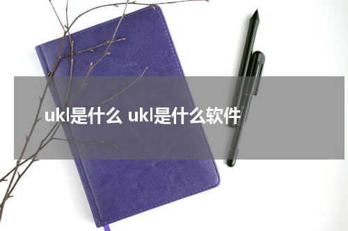 ukl是什么 ukl是什么软件