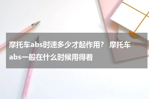 摩托车abs时速多少才起作用？ 摩托车abs一般在什么时候用得着