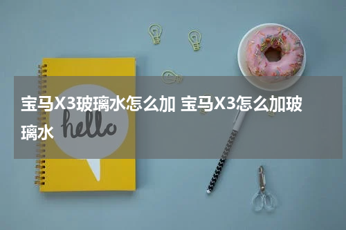 宝马X3玻璃水怎么加 宝马X3怎么加玻璃水