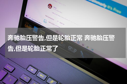 奔驰胎压警告,但是轮胎正常 奔驰胎压警告,但是轮胎正常了