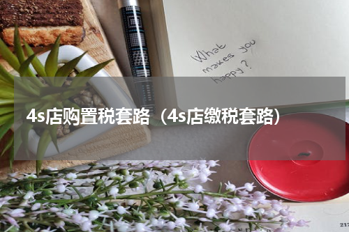4s店购置税套路(4s店缴税套路)