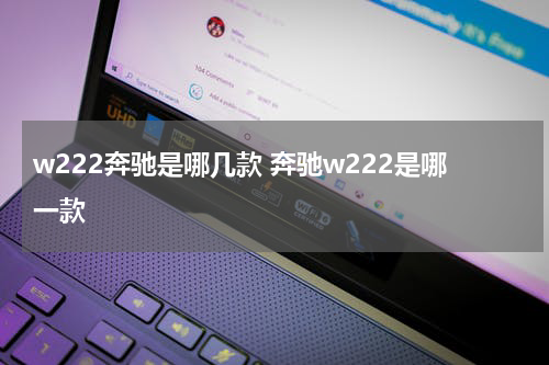 w222奔驰是哪几款 奔驰w222是哪一款