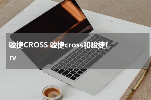 骏捷CROSS 骏捷cross和骏捷frv