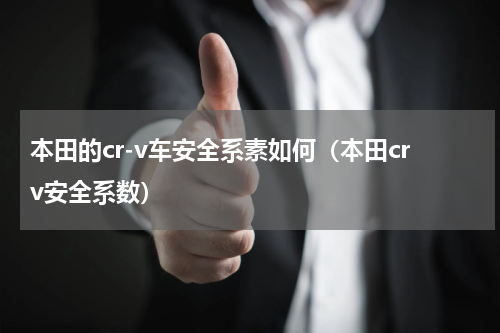 本田的cr-v车安全系素如何（本田crv安全系数）