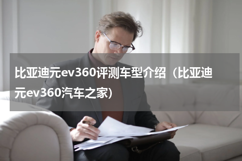 比亚迪元ev360评测车型介绍（比亚迪元ev360汽车之家）