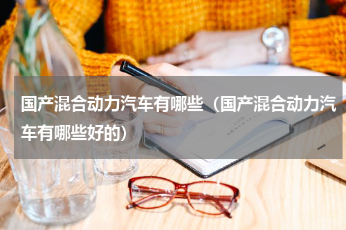 国产混合动力汽车有哪些（国产混合动力汽车有哪些好的）