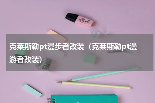 克莱斯勒pt漫步者改装（克莱斯勒pt漫游者改装）