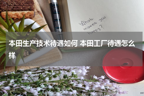 本田生产技术待遇如何 本田工厂待遇怎么样