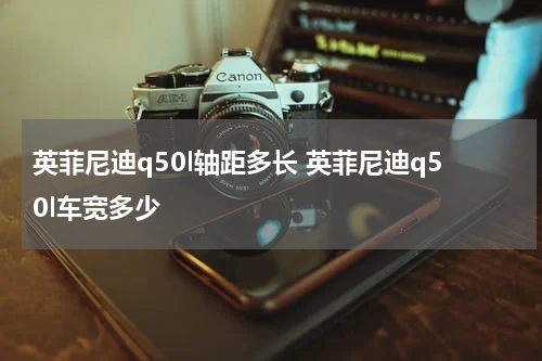 英菲尼迪q50l轴距多长 英菲尼迪q50l车宽多少