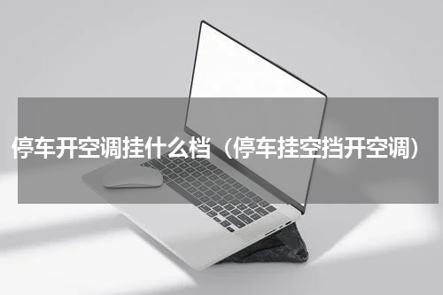 停车开空调挂什么档（停车挂空挡开空调）