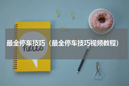 最全停车技巧（最全停车技巧视频教程）