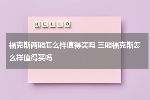 福克斯两厢怎么样值得买吗 三厢福克斯怎么样值得买吗