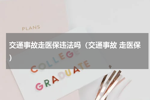 交通事故走医保违法吗（交通事故 走医保）