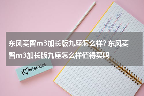 东风菱智m3加长版九座怎么样? 东风菱智m3加长版九座怎么样值得买吗
