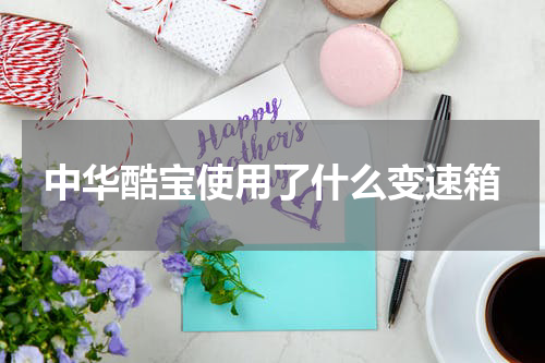 中华酷宝使用了什么变速箱