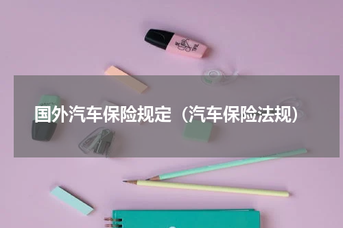 国外汽车保险规定（汽车保险法规）