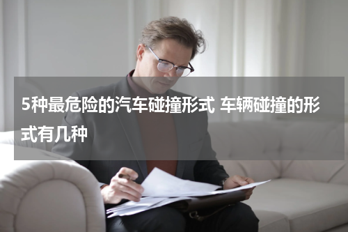 5种最危险的汽车碰撞形式 车辆碰撞的形式有几种