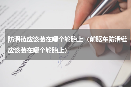 防滑链应该装在哪个轮胎上（前驱车防滑链应该装在哪个轮胎上）