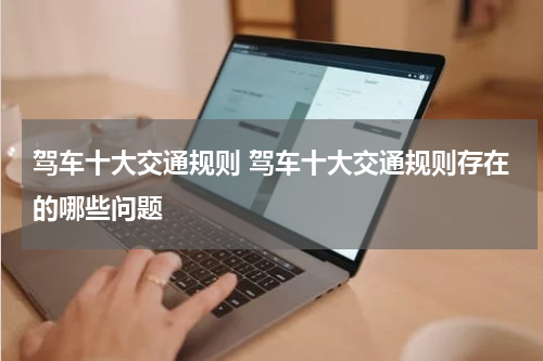 驾车十大交通规则 驾车十大交通规则存在的哪些问题