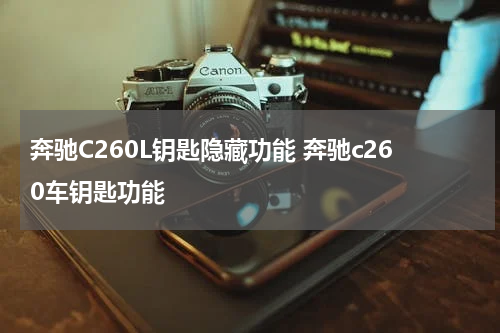 奔驰C260L钥匙隐藏功能 奔驰c260车钥匙功能