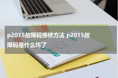 p2015故障码维修方法 p2015故障码是什么坏了