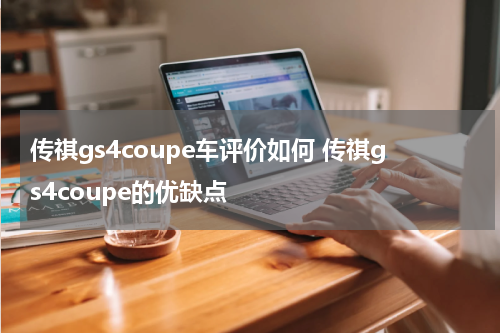 传祺gs4coupe车评价如何 传祺gs4coupe的优缺点