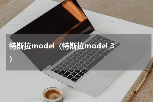 特斯拉model（特斯拉model 3）