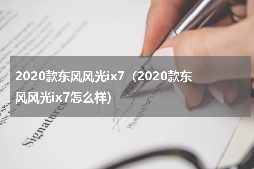 2020款东风风光ix7（2020款东风风光ix7怎么样）