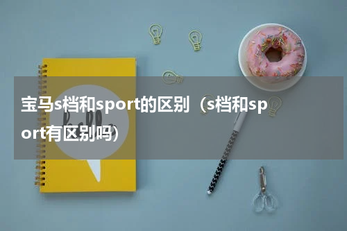 宝马s档和sport的区别（s档和sport有区别吗）
