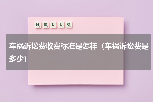 车祸诉讼费收费标准是怎样（车祸诉讼费是多少）