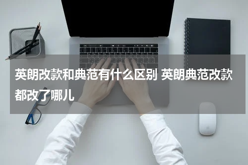 英朗改款和典范有什么区别 英朗典范改款都改了哪儿