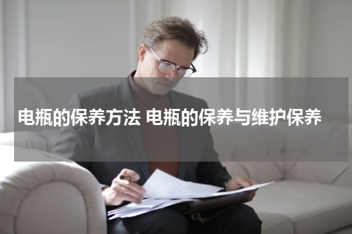 电瓶的保养方法 电瓶的保养与维护保养