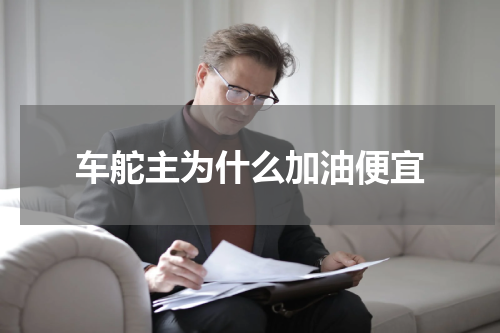 车舵主为什么加油便宜