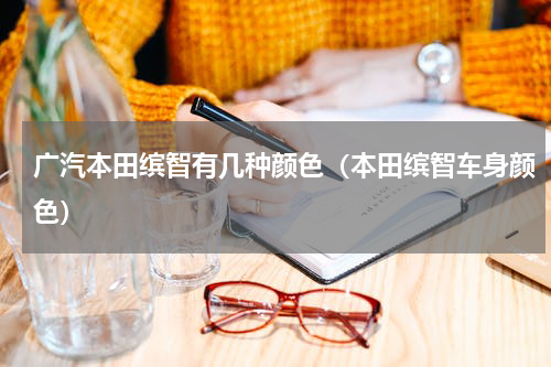 广汽本田缤智有几种颜色（本田缤智车身颜色）