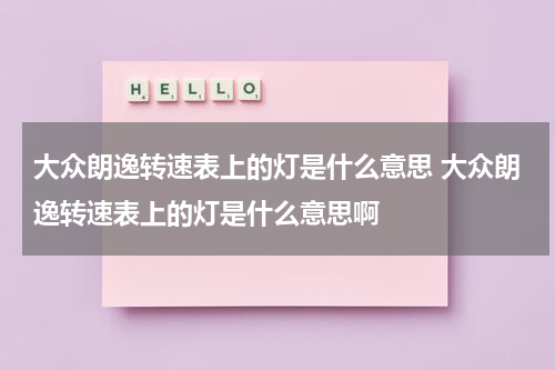 大众朗逸转速表上的灯是什么意思 大众朗逸转速表上的灯是什么意思啊