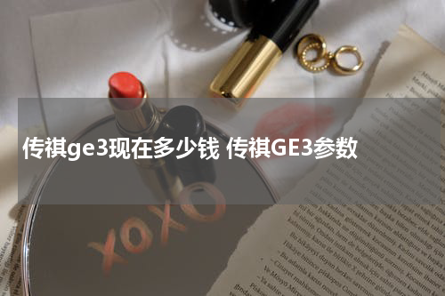 传祺ge3现在多少钱 传祺GE3参数