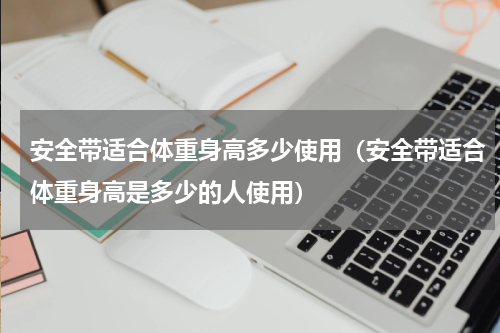 安全带适合体重身高多少使用（安全带适合体重身高是多少的人使用）