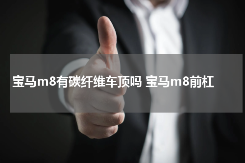 宝马m8有碳纤维车顶吗 宝马m8前杠