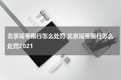 北京尾号限行怎么处罚 北京尾号限行怎么处罚2021