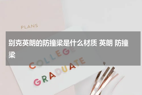 别克英朗的防撞梁是什么材质 英朗 防撞梁