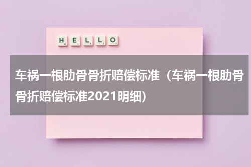 车祸一根肋骨骨折赔偿标准（车祸一根肋骨骨折赔偿标准2021明细）