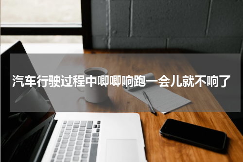 汽车行驶过程中唧唧响跑一会儿就不响了