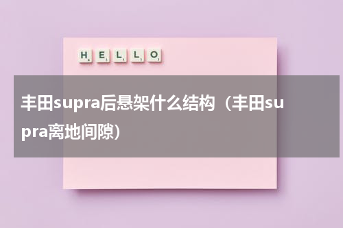 丰田supra后悬架什么结构（丰田supra离地间隙）