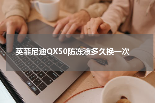 英菲尼迪QX50防冻液多久换一次