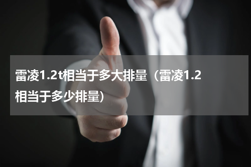 雷凌1.2t相当于多大排量（雷凌1.2相当于多少排量）
