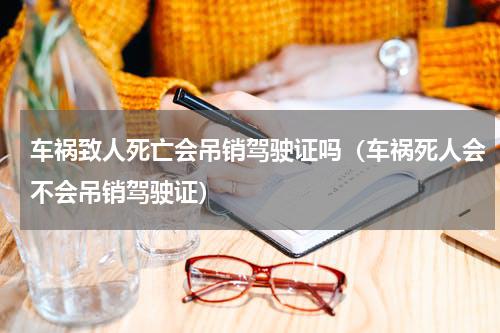 车祸致人死亡会吊销驾驶证吗（车祸死人会不会吊销驾驶证）